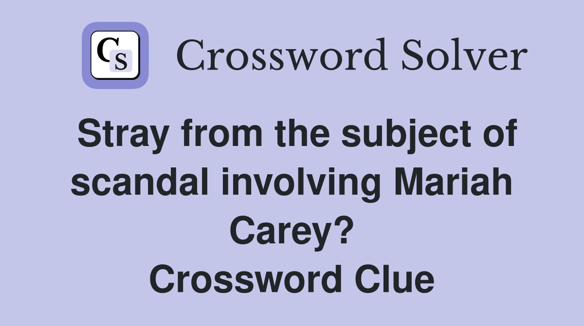 Stray from the subject of scandal involving Mariah Carey? - Crossword